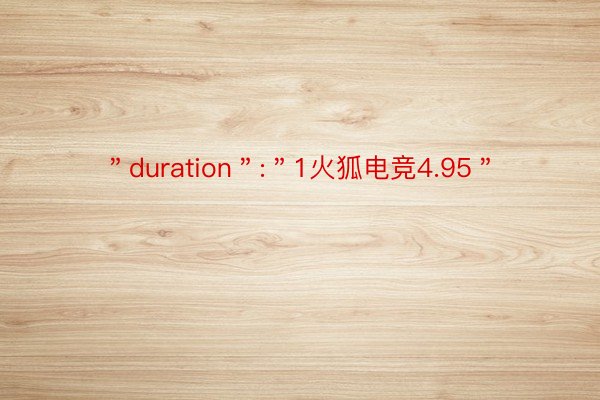 ＂duration＂:＂1火狐电竞4.95＂