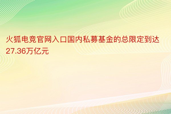 火狐电竞官网入口国内私募基金的总限定到达27.36万亿元