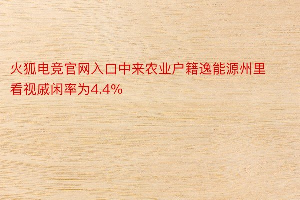 火狐电竞官网入口中来农业户籍逸能源州里看视戚闲率为4.4%