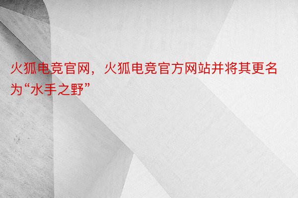 火狐电竞官网，火狐电竞官方网站并将其更名为“水手之野”