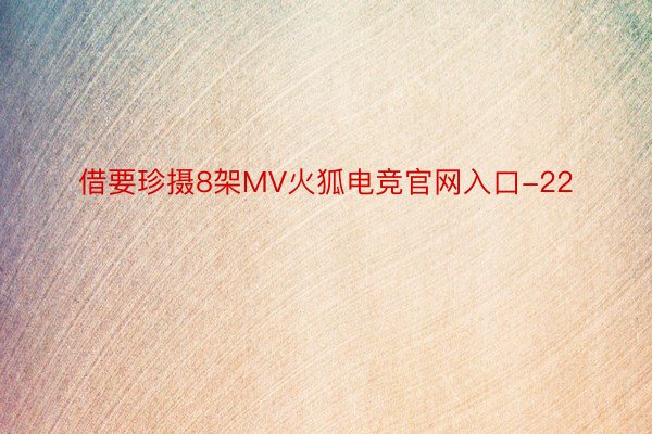 借要珍摄8架MV火狐电竞官网入口-22