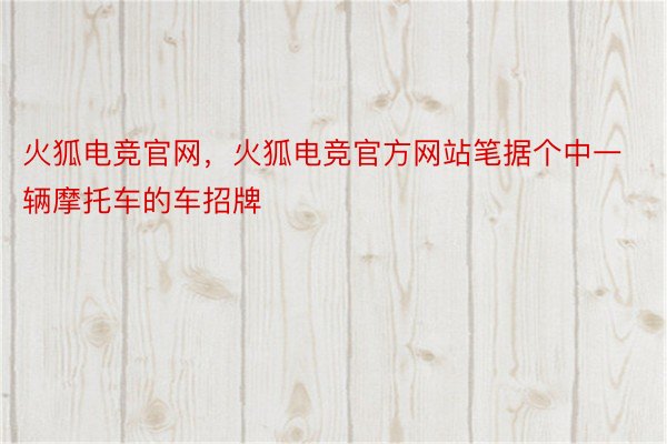 火狐电竞官网，火狐电竞官方网站笔据个中一辆摩托车的车招牌