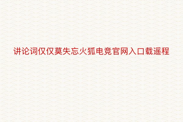 讲论词仅仅莫失忘火狐电竞官网入口载遥程