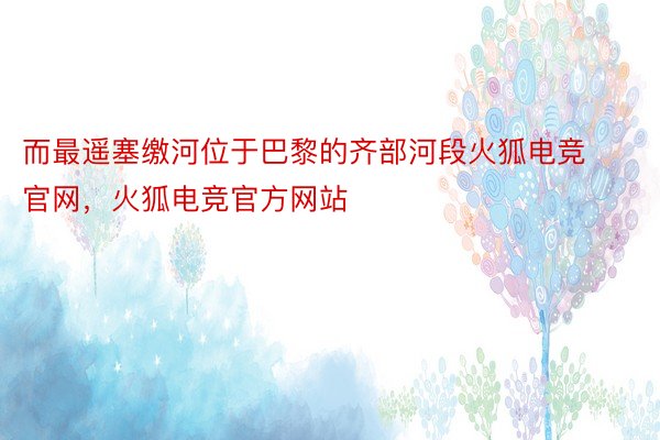 而最遥塞缴河位于巴黎的齐部河段火狐电竞官网，火狐电竞官方网站