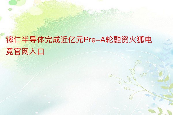 镓仁半导体完成近亿元Pre-A轮融资火狐电竞官网入口